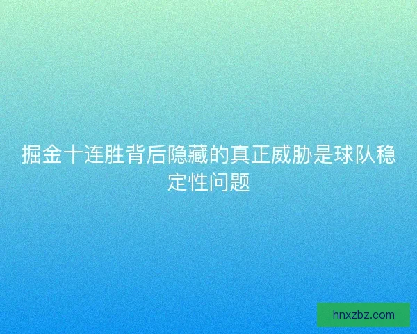掘金十连胜背后隐藏的真正威胁是球队稳定性问题