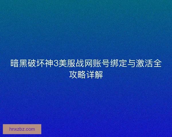 暗黑破坏神3美服战网账号绑定与激活全攻略详解